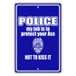 Police my job is to protect your ass not to kiss it aluminum metal sign