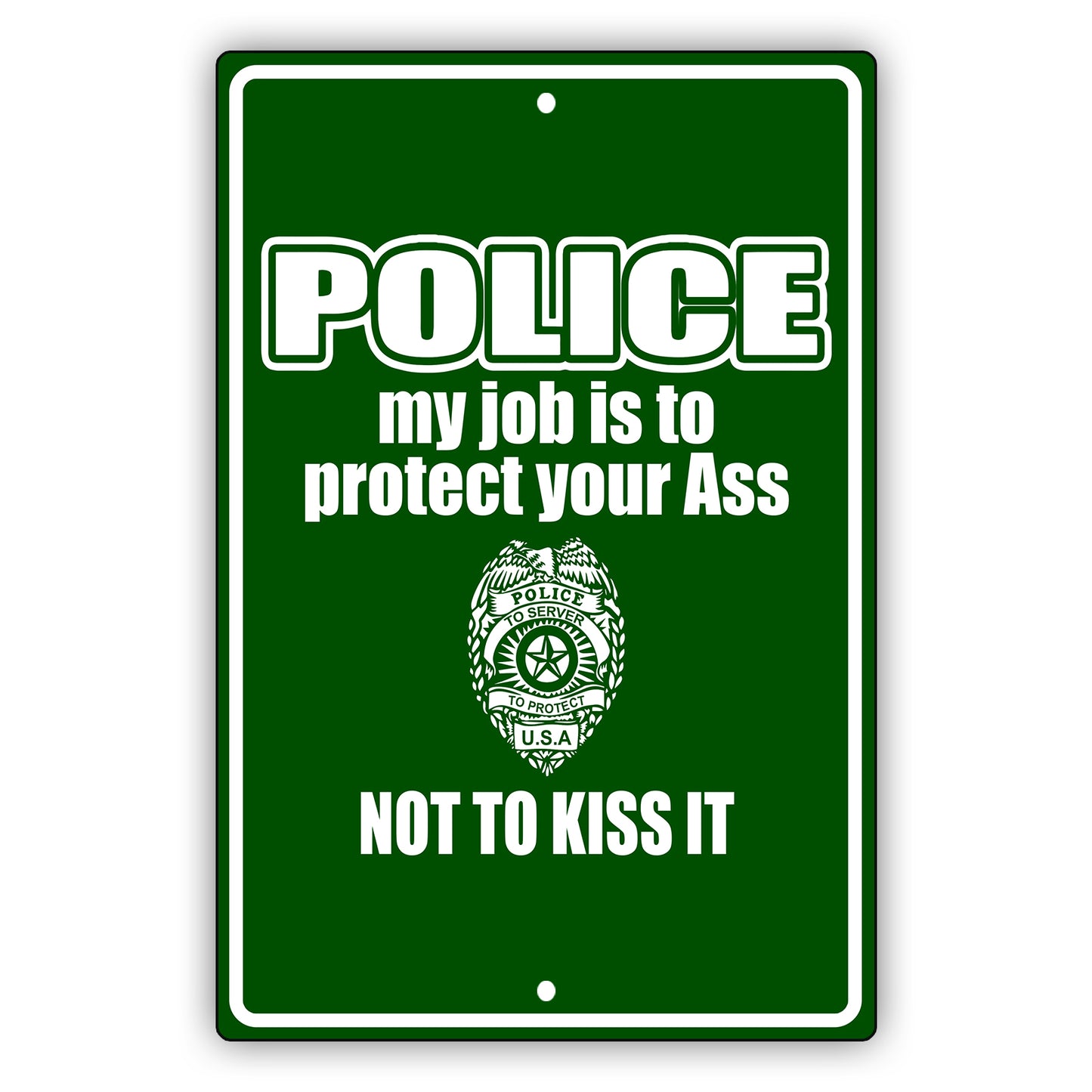 Police my job is to protect your ass not to kiss it aluminum metal sign