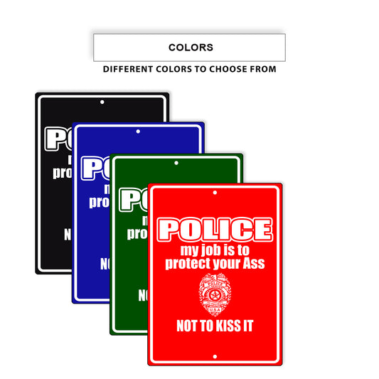 Police my job is to protect your ass not to kiss it aluminum metal sign