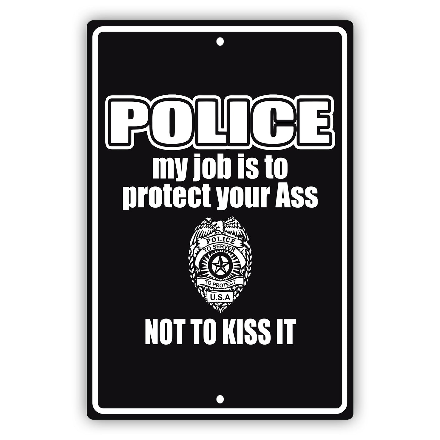 Police my job is to protect your ass not to kiss it aluminum metal sign