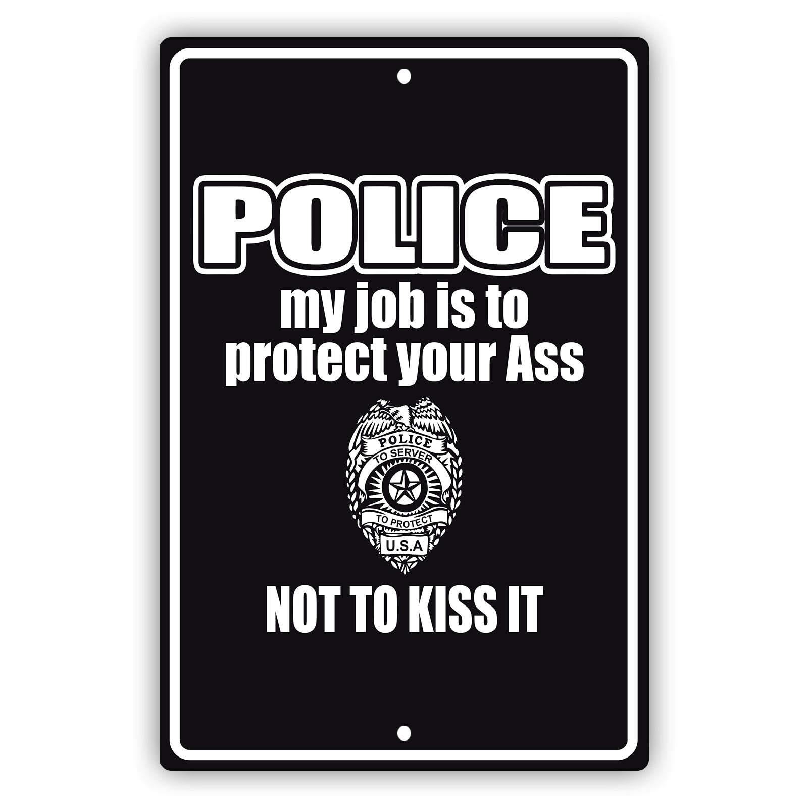 Police my job is to protect your ass not to kiss it aluminum metal sign