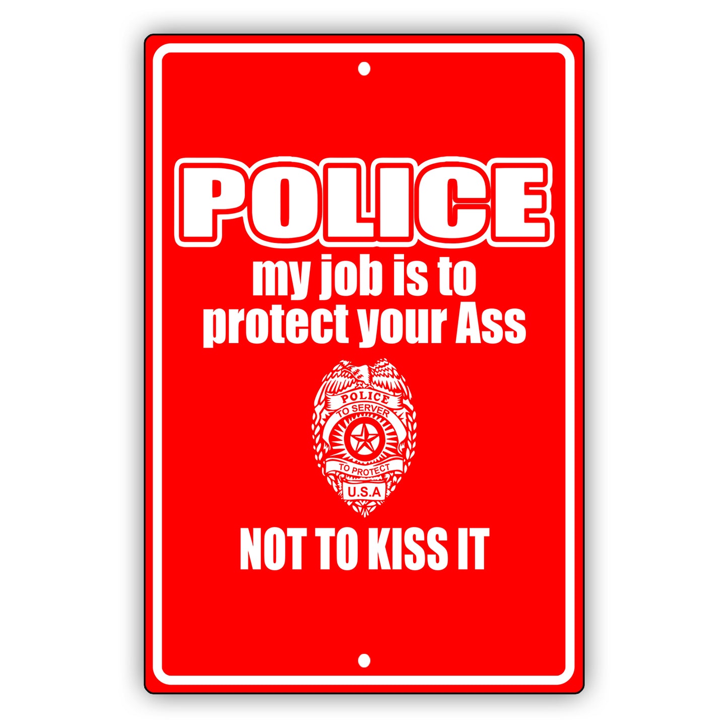 Police my job is to protect your ass not to kiss it aluminum metal sign