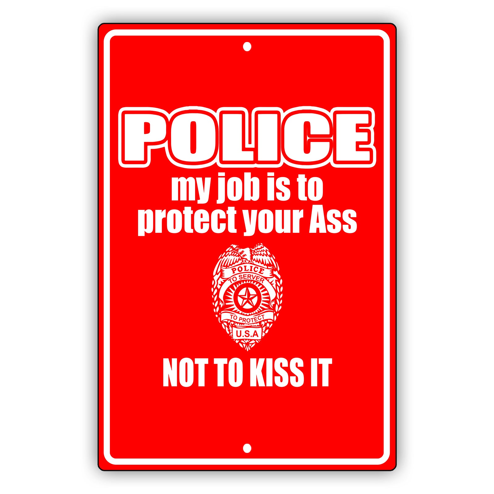 Police my job is to protect your ass not to kiss it aluminum metal sign