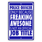 Police Officer Only Because Freaking Awesome Aluminum Metal Sign