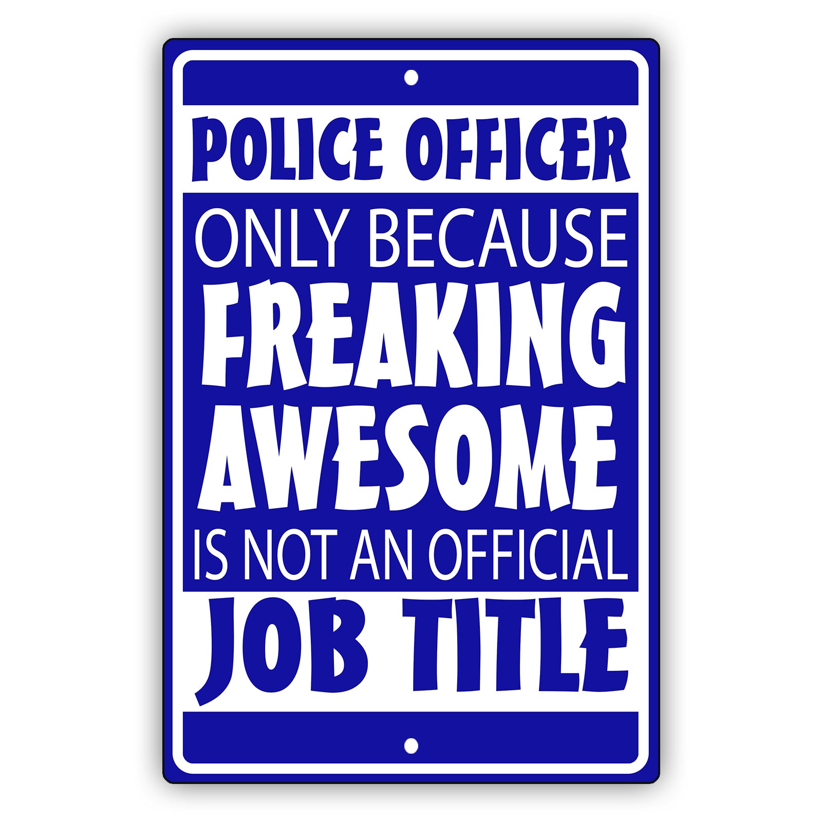 Police Officer Only Because Freaking Awesome Aluminum Metal Sign