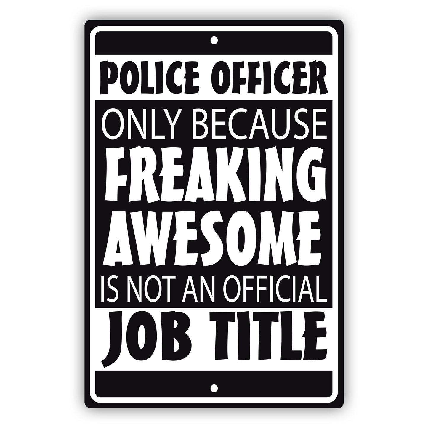 Police Officer Only Because Freaking Awesome Aluminum Metal Sign