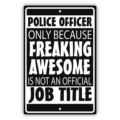 Police Officer Only Because Freaking Awesome Aluminum Metal Sign