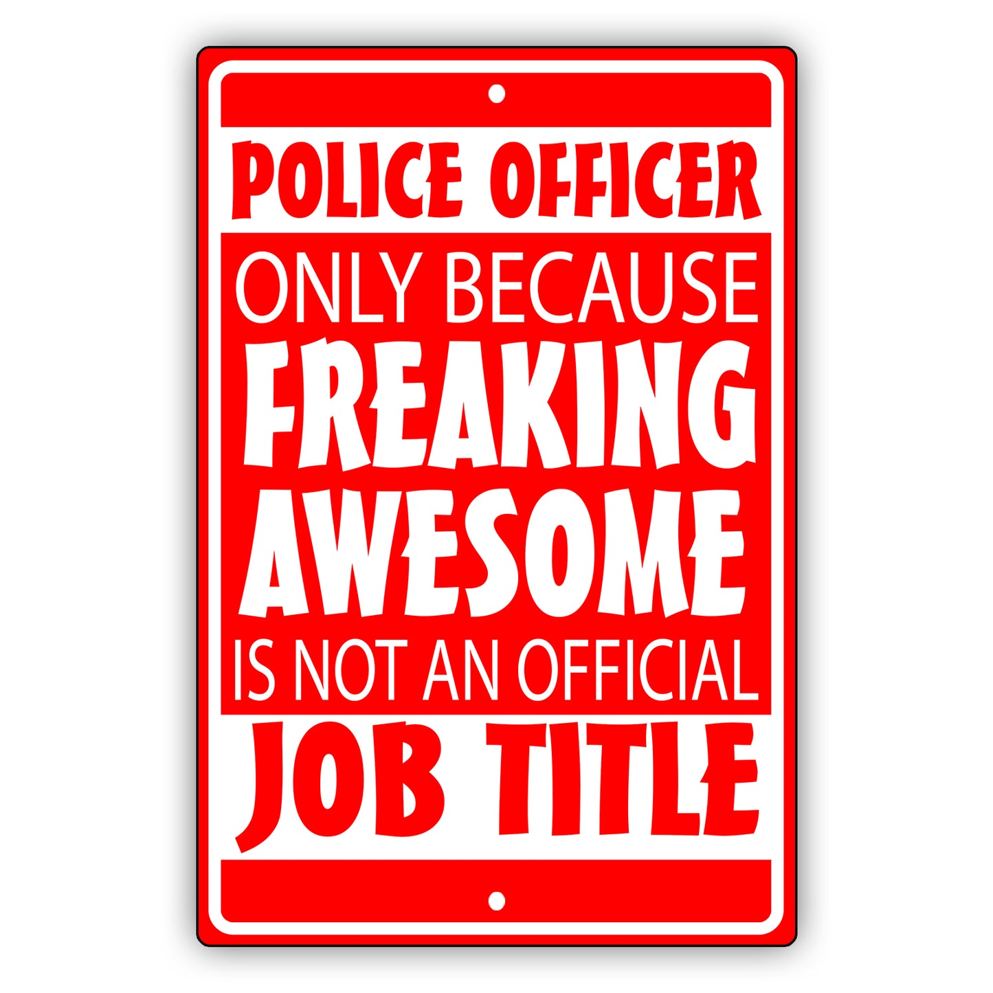 Police Officer Only Because Freaking Awesome Aluminum Metal Sign