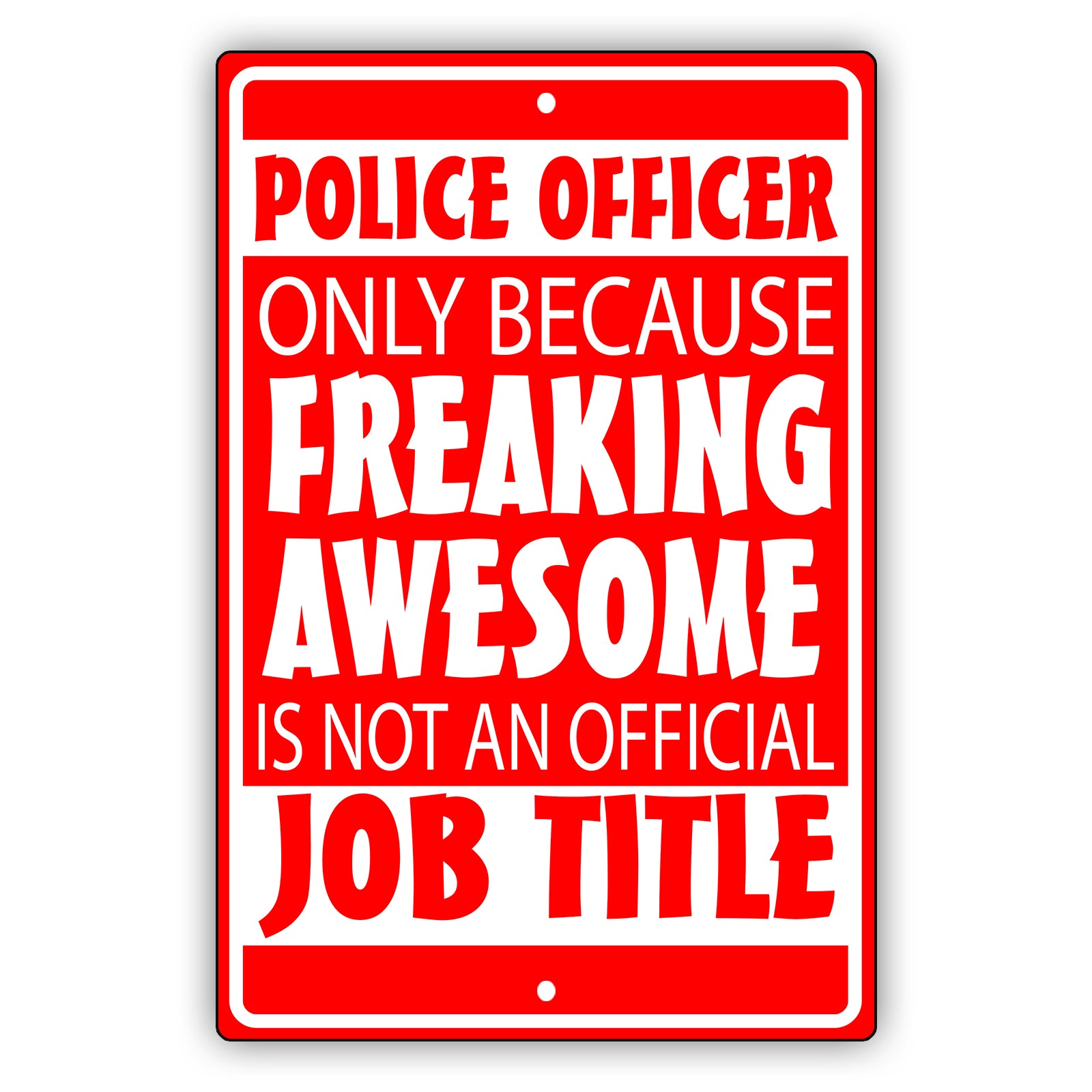 Police Officer Only Because Freaking Awesome Aluminum Metal Sign