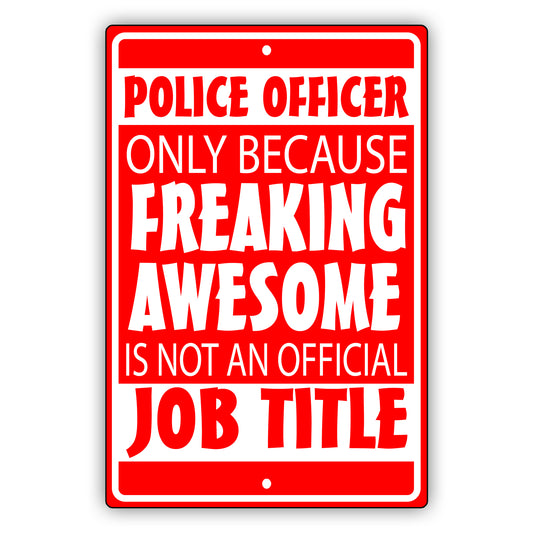 Police Officer Only Because Freaking Awesome Aluminum Metal Sign
