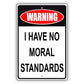 Warning I have no moral standards aluminum metal sign