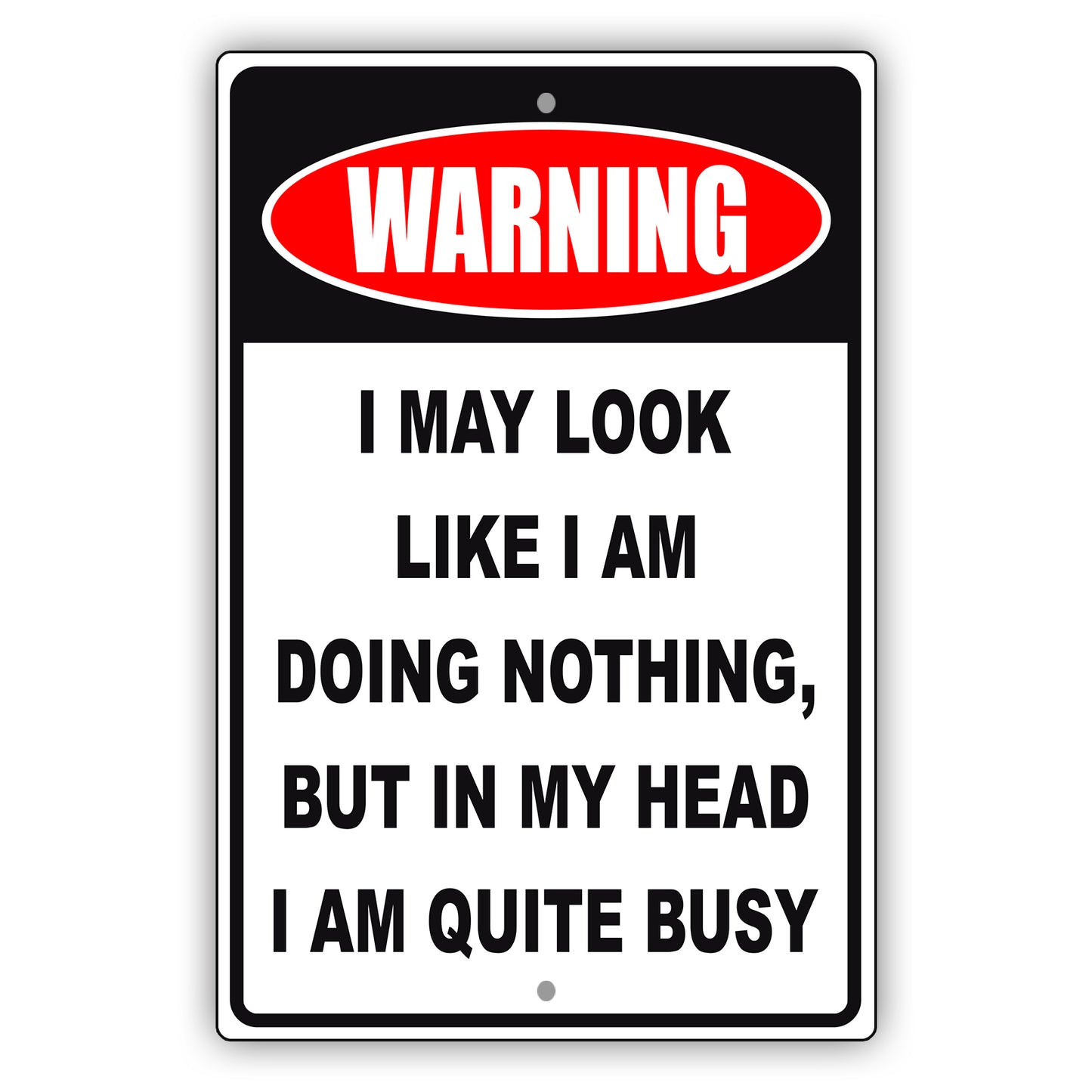 Warning I may look like I am doing nothing, but in my head I am quite busy aluminum metal sign
