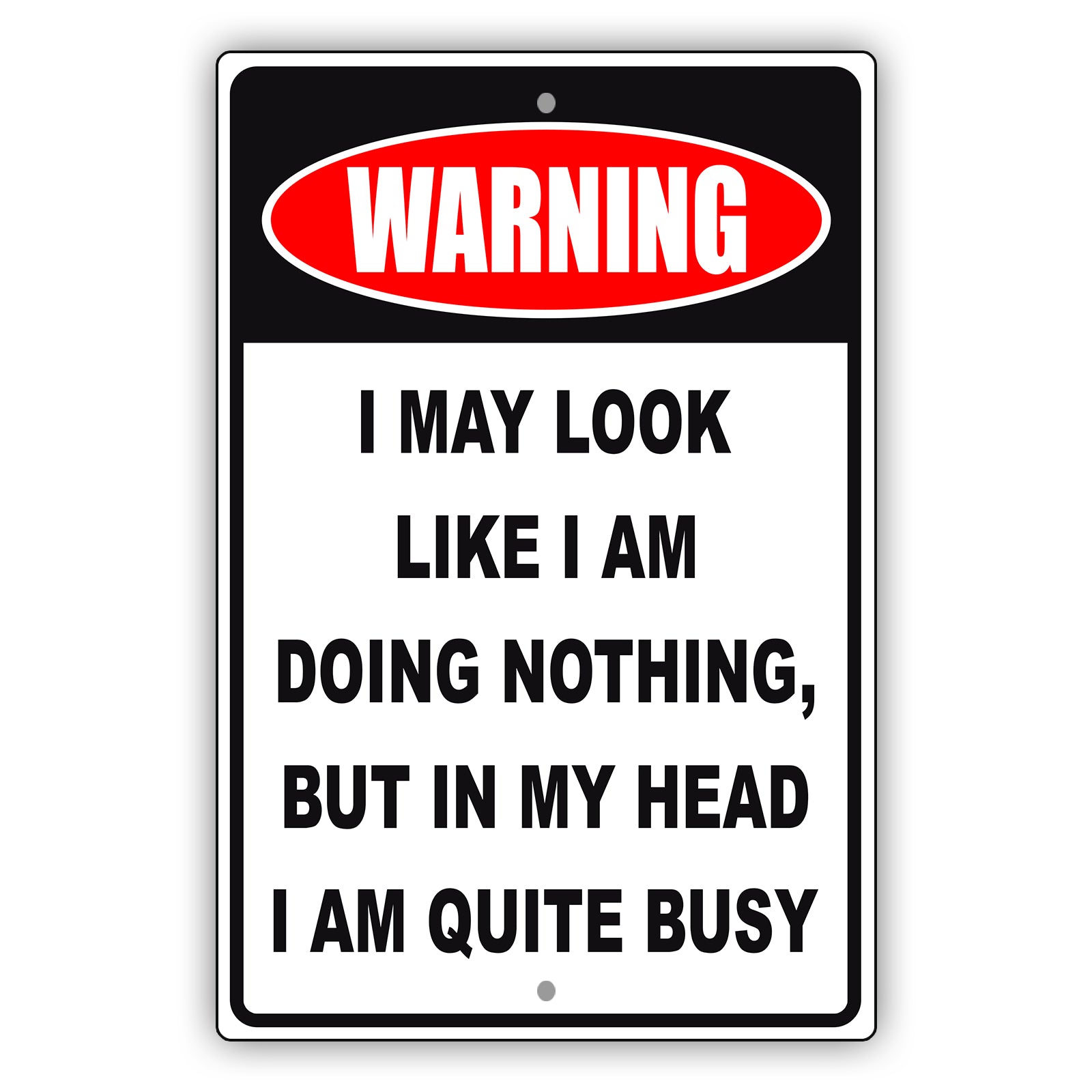 Warning I may look like I am doing nothing, but in my head I am quite busy aluminum metal sign