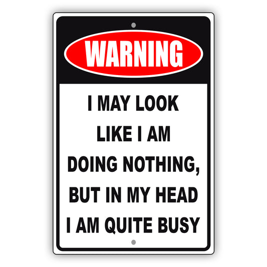 Warning I may look like I am doing nothing, but in my head I am quite busy aluminum metal sign
