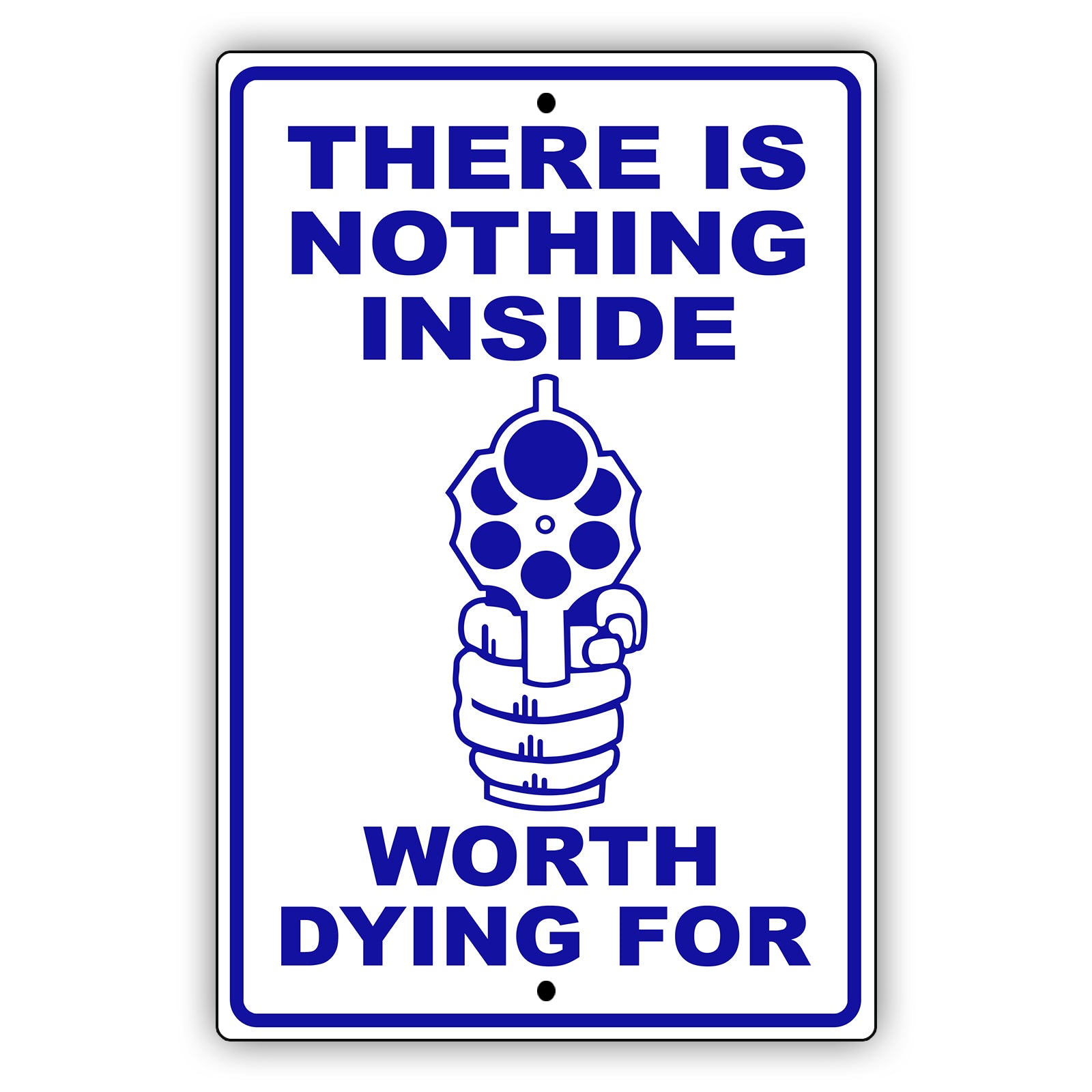 There Is Nothing Inside Worth Dying For Aluminum Metal Sign