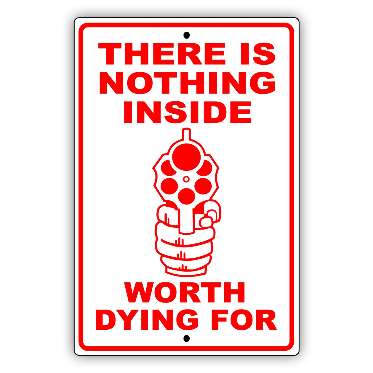 There Is Nothing Inside Worth Dying For Aluminum Metal Sign