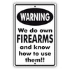 Warning We do own Firearms and know how to use them!! Aluminum Metal Sign