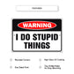 Warning I do stupid things aluminum metal sign