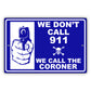 We-Don't Call-911-We-Call-The-Coroner-Aluminum-Metal-Sign