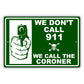 We-Don't Call-911-We-Call-The-Coroner-Aluminum-Metal-Sign