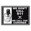 We-Don't Call-911-We-Call-The-Coroner-Aluminum-Metal-Sign