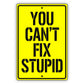 You Can't Fix Stupid Aluminum Metal Sign