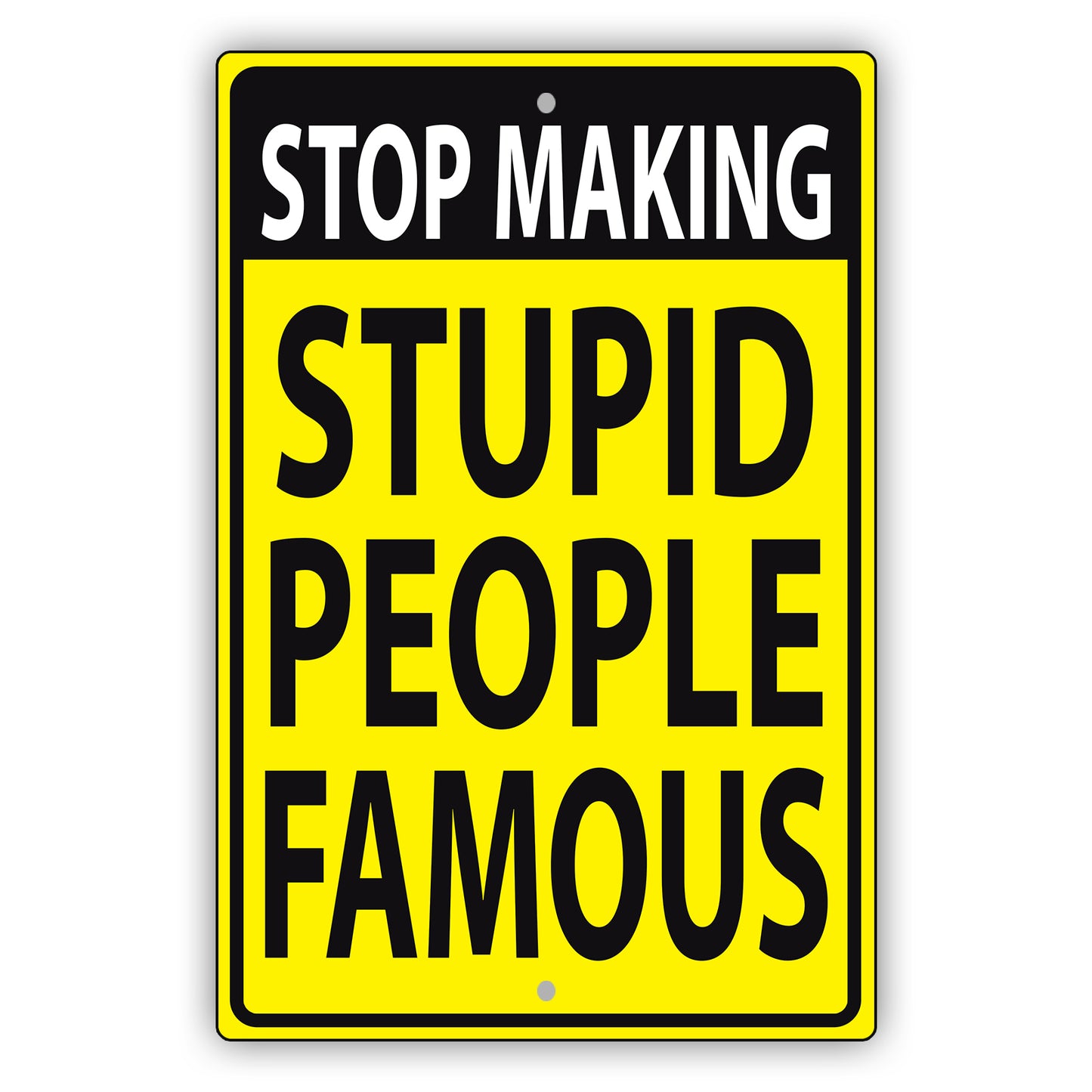 Stop Making Stupid People Famous Aluminum Metal Sign