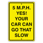 5 M.P.H. Yes your car can go that slow aluminum metal sign