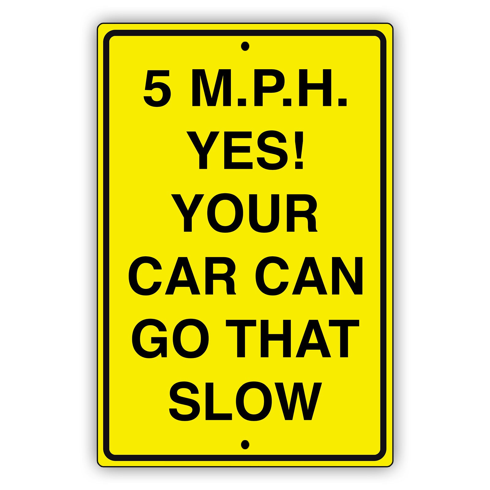 5 M.P.H. Yes your car can go that slow aluminum metal sign
