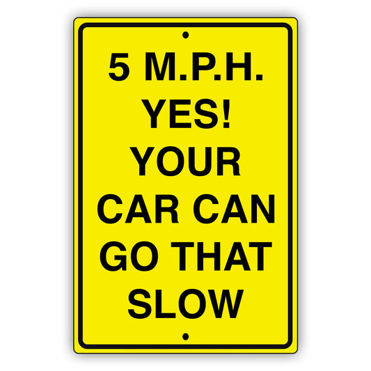 5 M.P.H. Yes your car can go that slow aluminum metal sign