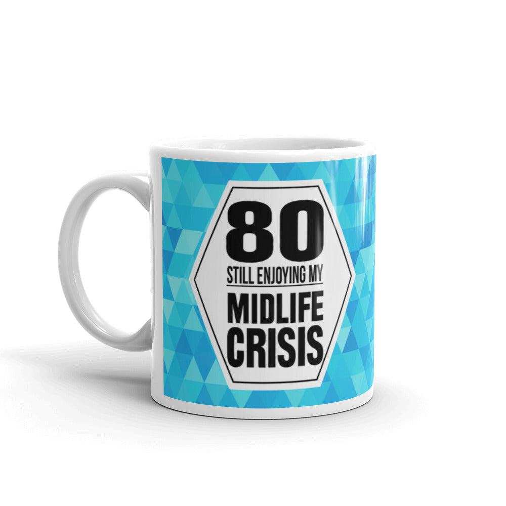 80 Still Enjoying My Midlife Crisis Coffee Tea Ceramic Cup