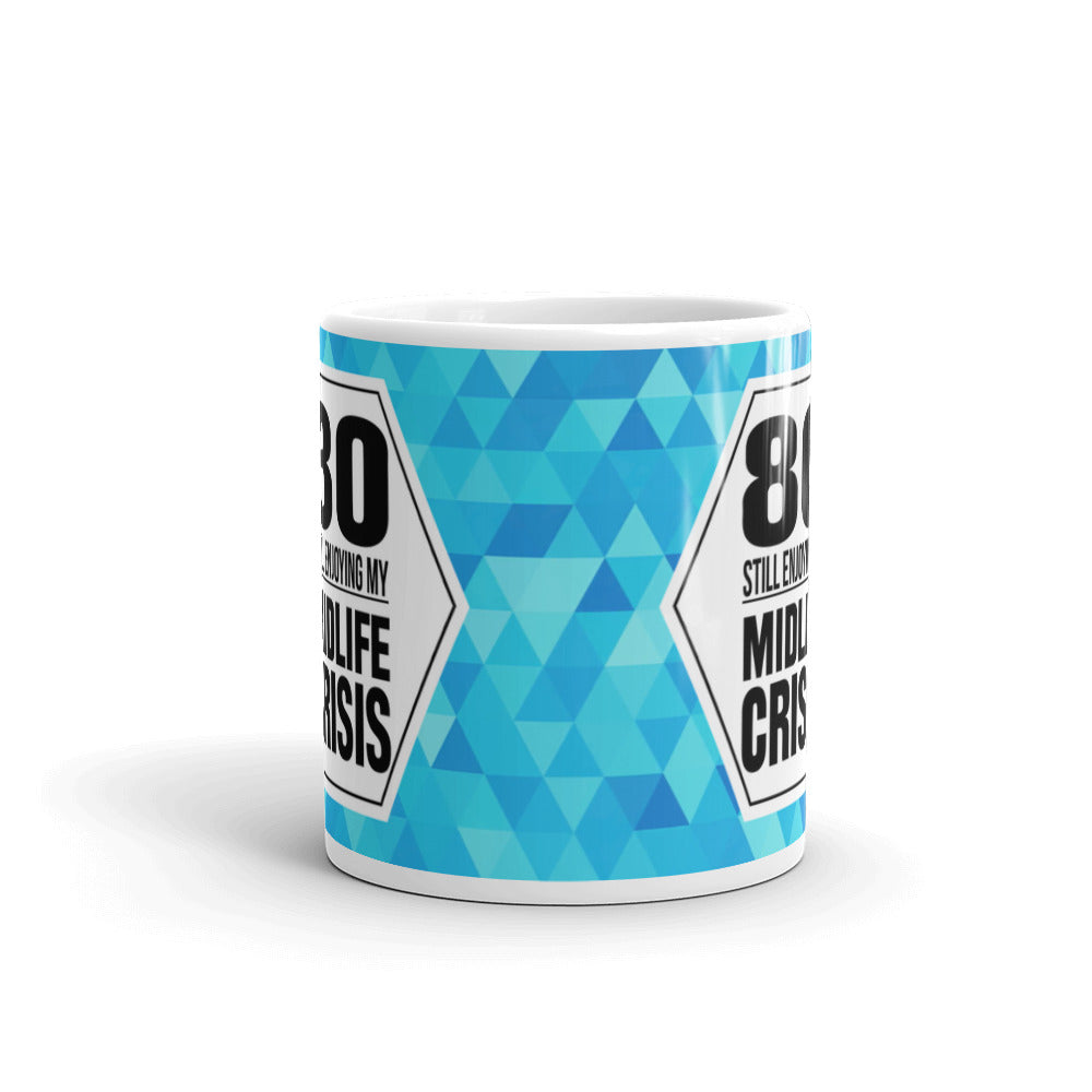 80 Still Enjoying My Midlife Crisis Coffee Tea Ceramic Mug