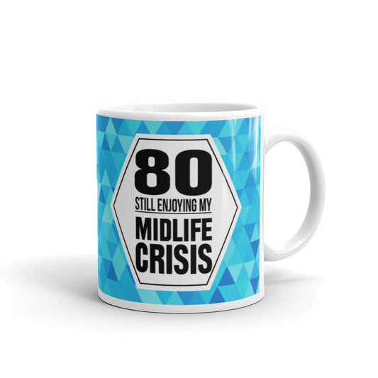 80 Still Enjoying My Midlife Crisis Coffee Tea Ceramic Mug/Cup