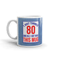 80th Birthday Gifts I Just Turned 80 And All I Got Was this Mug Coffee Cup
