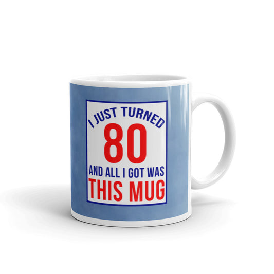 80th Birthday Gifts I Just Turned 80 And All I Got Was this Mug Coffee Mug