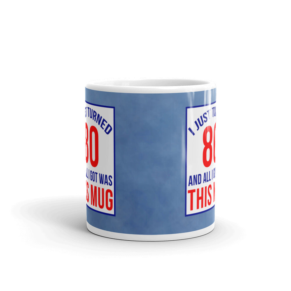 80th Birthday Gifts I Just Turned 80 And All I Got Was this Mug Coffee Mug/Cup