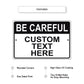 Be Careful Custom Text Here Sign