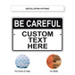 Be Careful Custom Text Here Sign