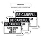 Be Careful Custom Text Here Sign
