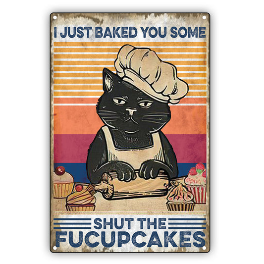 I Just Baked You Some Shut The Fucupcakes Cat Aluminum Vintage Sign