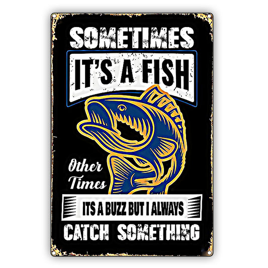 Sometimes It's A Fish Other Times Its A Buzz But I Always Catch Something Vintage Décor Sign