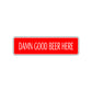 Damn Good Beer Here Road Aluminum Metal Novelty Street Plate Sign Wall Gift Decor