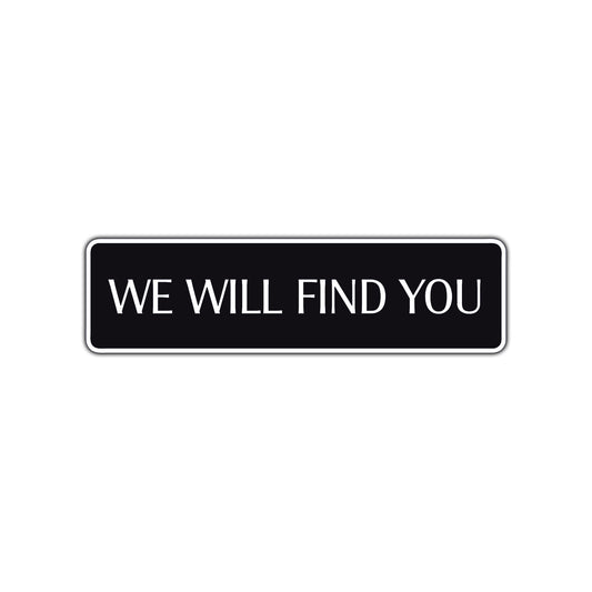 We Will Find You Funny Humor Road Aluminum Metal Novelty Street Plate Sign Wall Gift Decor