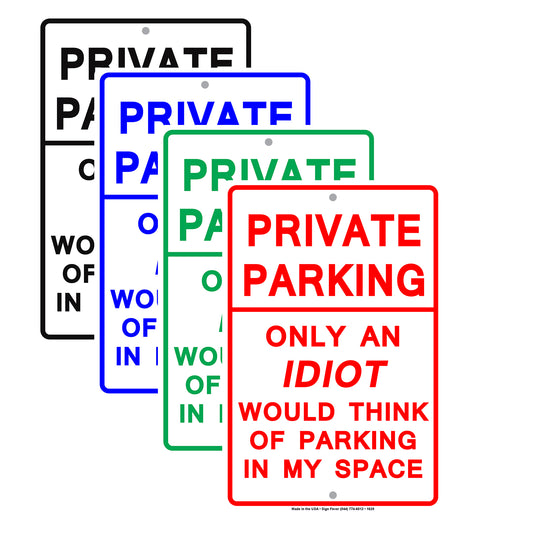 Private Parking Only An Idiot Would Think Of Parking In My Space Funny Restricted Notice Aluminum Sign