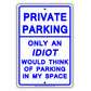 Private Parking Only An Idiot Would Think Of Parking In My Space Funny Restricted Notice Aluminum Sign