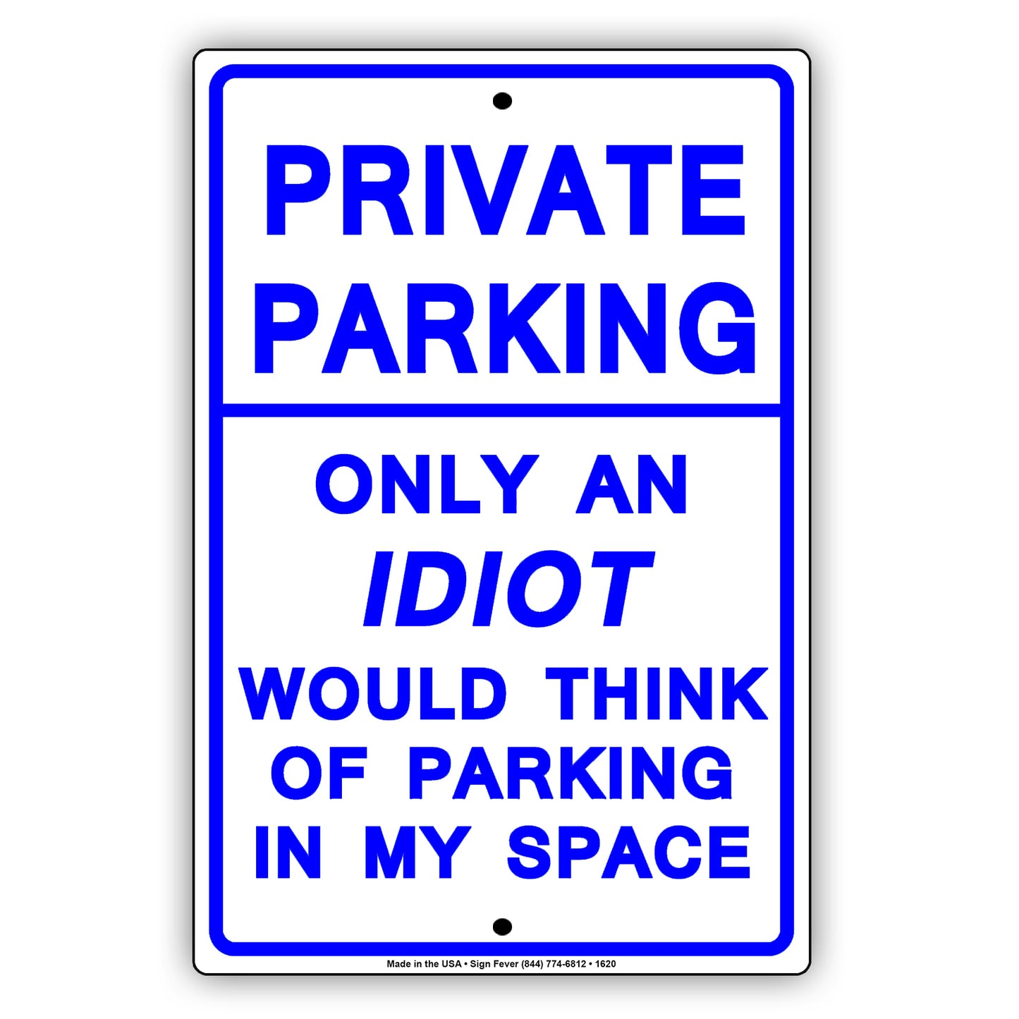 Private Parking Only An Idiot Would Think Of Parking In My Space Funny Restricted Notice Aluminum Sign