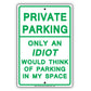 Private Parking Only An Idiot Would Think Of Parking In My Space Funny Restricted Notice Aluminum Sign