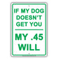 If My Dog Doesn't Get You My .45 Will Guns Funny Gag Ground Garden Run Race Aluminum