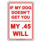 If My Dog Doesn't Get You My .45 Will Guns Funny Gag Ground Garden Run Race Aluminum