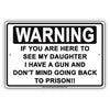 Warning If You Are Here To See My Daughter I Have A Gun Sign